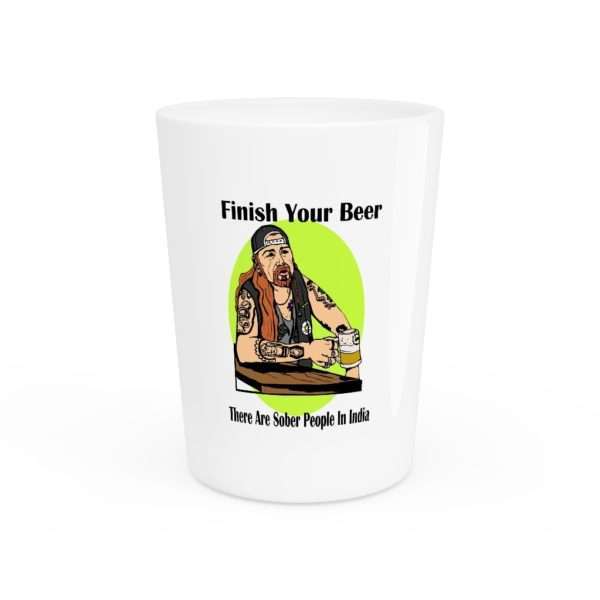 Finish Your Beer. There Are Sober People in India. Shot Glass - Image 2