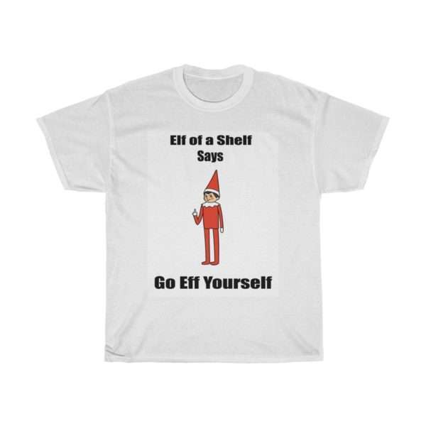 Elf on a Shelf Says Go Eff Yourself Unisex Heavy Cotton Tee