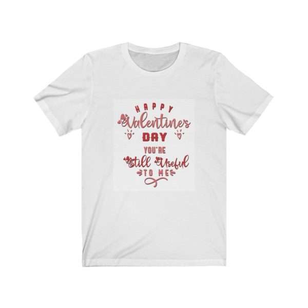 Happy Valentine's Day. You're Still Useful to Me. Unisex Jersey Short Sleeve Tee