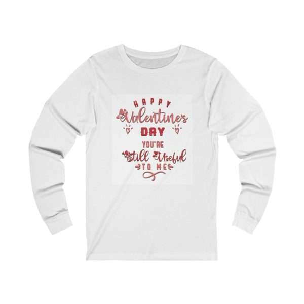 Happy Valentine's Day. You're Still Useful to Me. Unisex Jersey Long Sleeve Tee