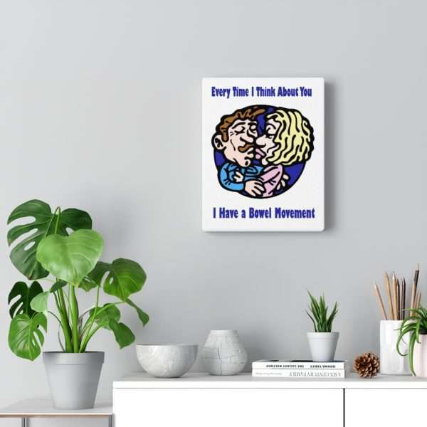 Every Time I Think About You I Have a Bowel Movement Canvas Gallery Wraps - Image 6