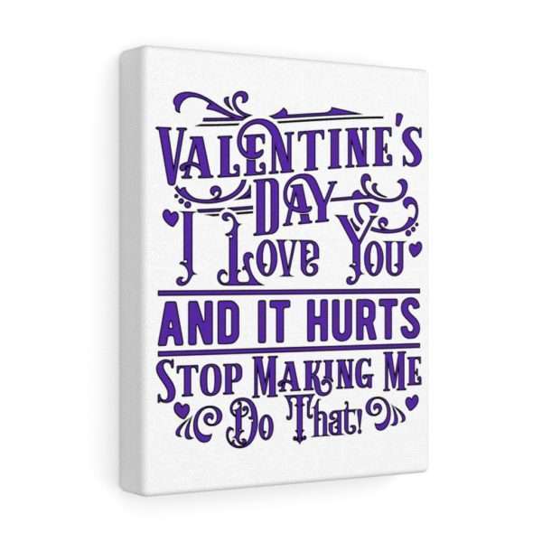 Valentine's Day. I Love You and It Hurts. Stop Making Me Do That. Canvas Gallery Wraps - Image 5