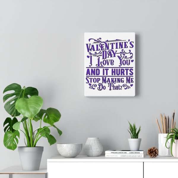 Valentine's Day. I Love You and It Hurts. Stop Making Me Do That. Canvas Gallery Wraps - Image 6