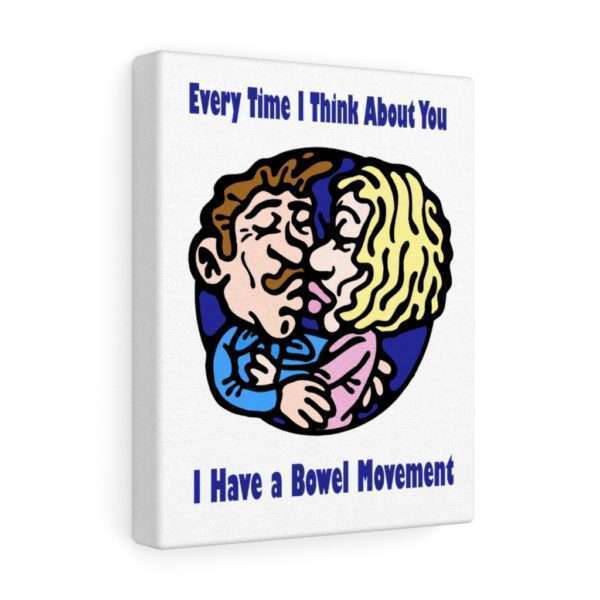 Every Time I Think About You I Have a Bowel Movement Canvas Gallery Wraps - Image 5