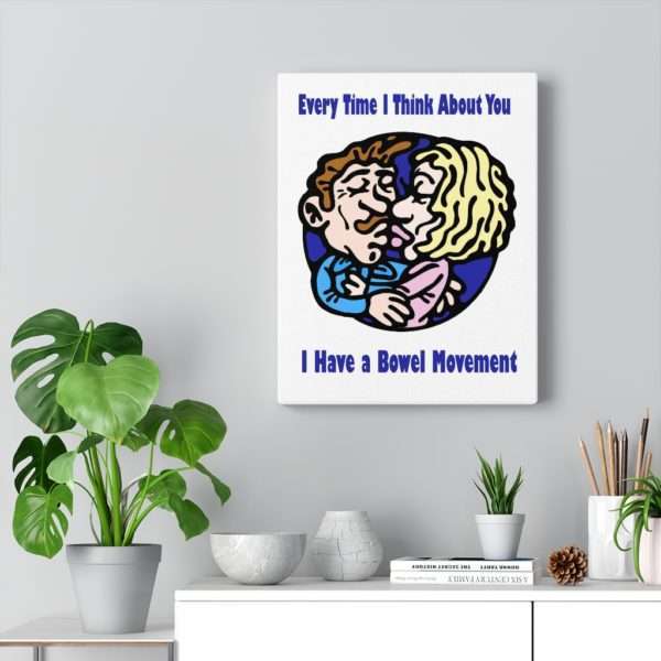 Every Time I Think About You I Have a Bowel Movement Canvas Gallery Wraps - Image 10