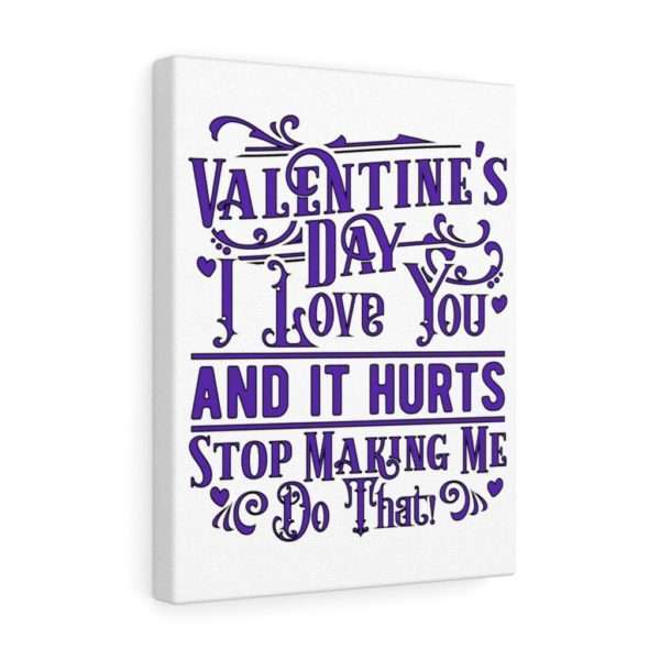 Valentine's Day. I Love You and It Hurts. Stop Making Me Do That. Canvas Gallery Wraps - Image 9