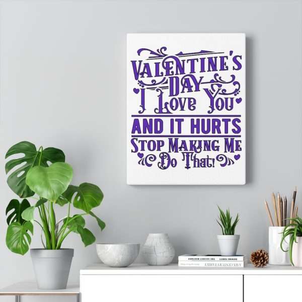 Valentine's Day. I Love You and It Hurts. Stop Making Me Do That. Canvas Gallery Wraps - Image 10