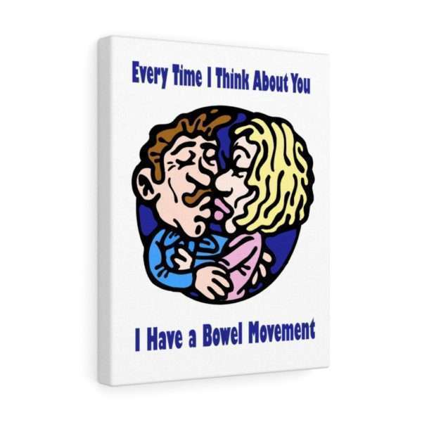 Every Time I Think About You I Have a Bowel Movement Canvas Gallery Wraps - Image 9