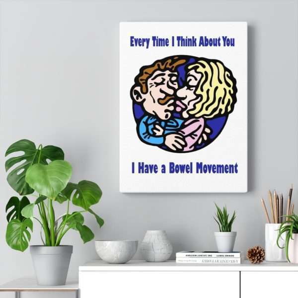 Every Time I Think About You I Have a Bowel Movement Canvas Gallery Wraps - Image 14