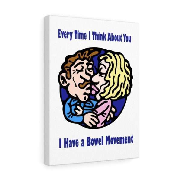 Every Time I Think About You I Have a Bowel Movement Canvas Gallery Wraps - Image 13