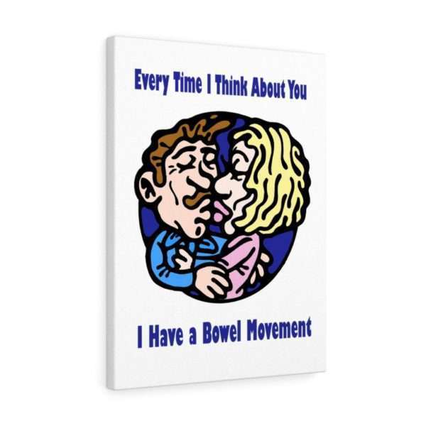 Every Time I Think About You I Have a Bowel Movement Canvas Gallery Wraps - Image 2