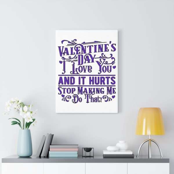 Valentine's Day. I Love You and It Hurts. Stop Making Me Do That. Canvas Gallery Wraps - Image 18