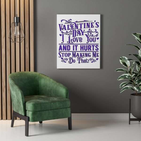 Valentine's Day. I Love You and It Hurts. Stop Making Me Do That. Canvas Gallery Wraps - Image 3