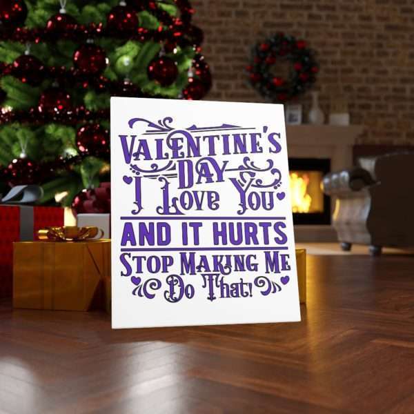 Valentine's Day. I Love You and It Hurts. Stop Making Me Do That. Canvas Gallery Wraps - Image 4