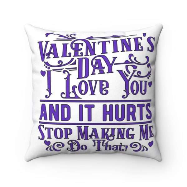 Valentine's Day. I Love You and It Hurts. Stop Making Me Do That. Spun Polyester Square Pillow - Image 3