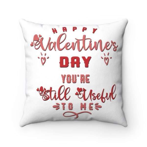 Happy Valentine's Day. You're Still Useful to Me. Spun Polyester Square Pillow