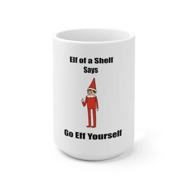 Elf on a Shelf Says Go Eff Yourself Ceramic Mug 15oz