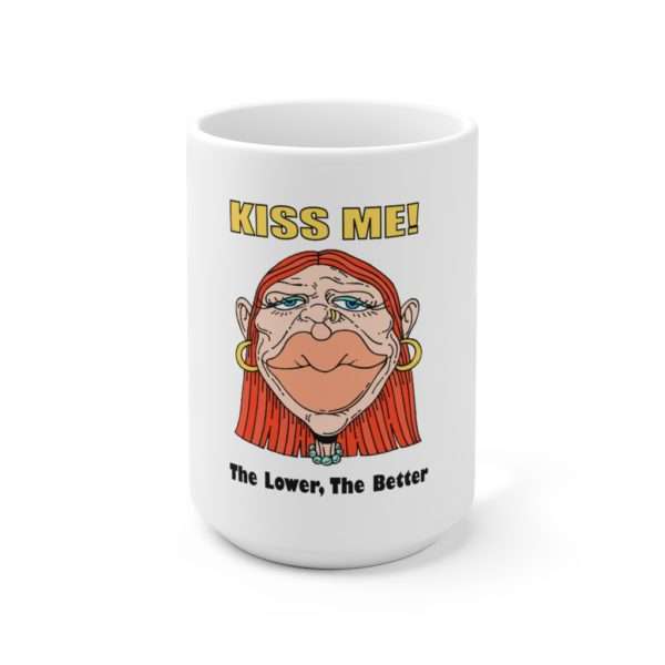 Kiss Me, the Lower the Better Ceramic Mug 15oz