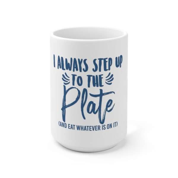 I Always Step Up to the Plate (and eat whatever I want) Ceramic Mug 15oz