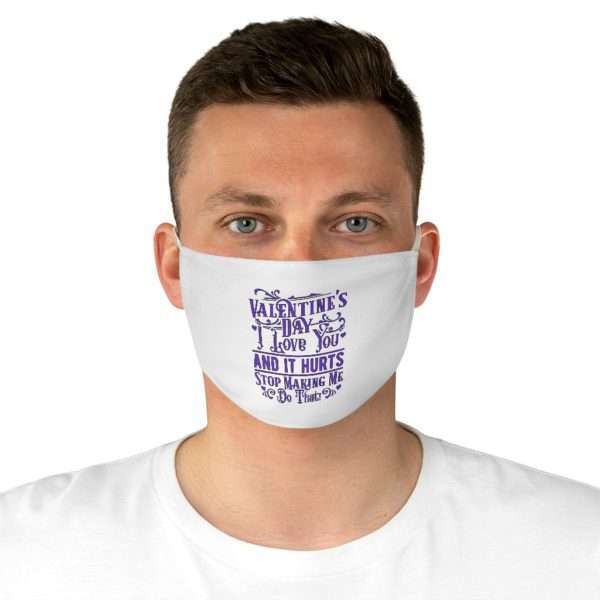 Valentine's Day. I Love You and It Hurts. Stop Making Me Do That. Fabric Face Mask - Image 4