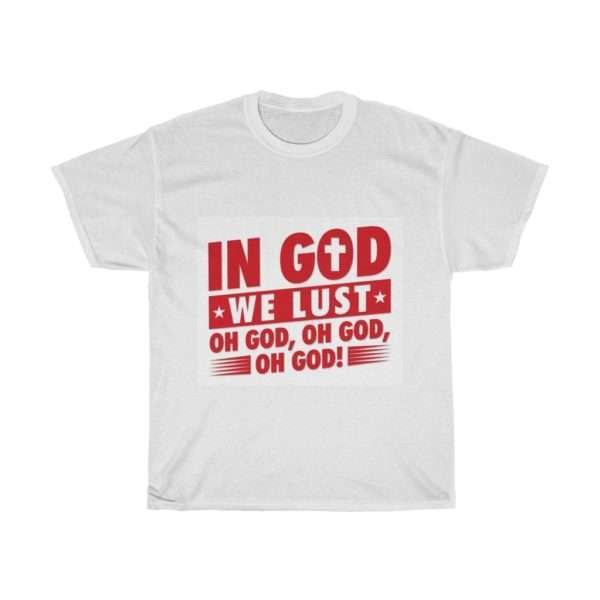 In God We Lust. Oh God, Oh God, Oh God! Unisex Heavy Cotton Tee