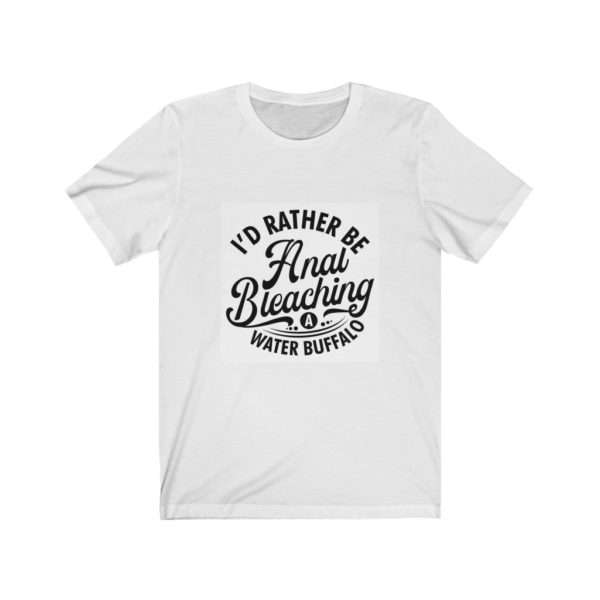 I'd Rather Be Anal Bleaching a Water Buffalo Unisex Jersey Short Sleeve Tee