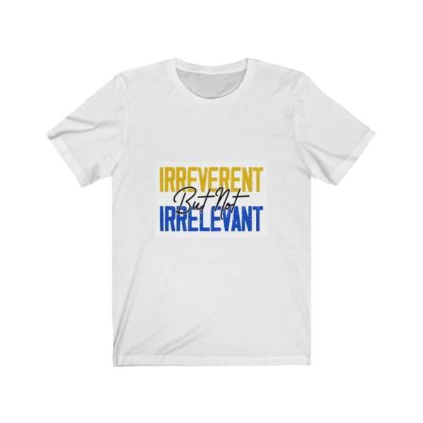 Irreverent But Not Irrelevant Unisex Jersey Short Sleeve Tee