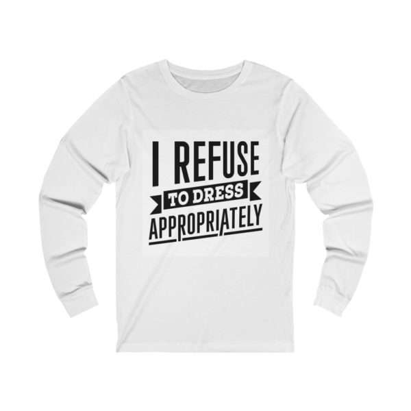 I Refuse to Dress Appropriately Unisex Jersey Long Sleeve Tee