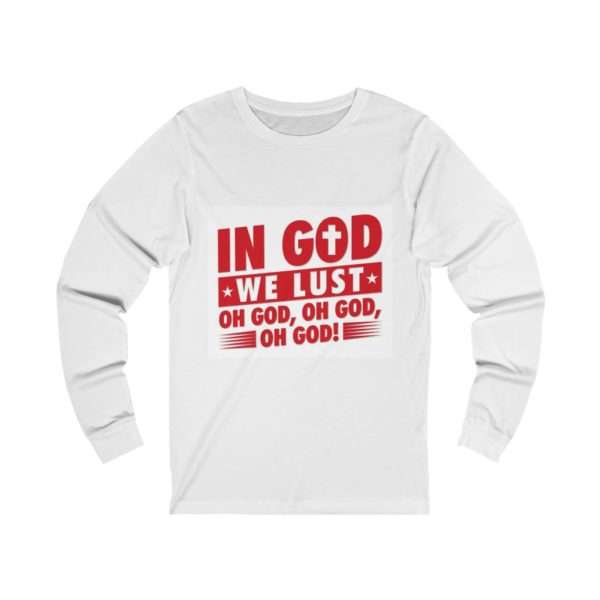 In God We Lust. Oh God, Oh God, Oh God! Unisex Jersey Long Sleeve Tee