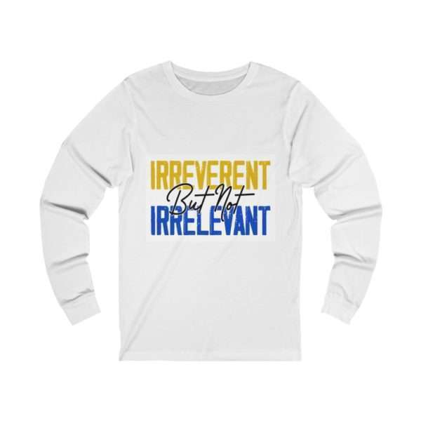 Irreverent But Not Irrelevant Unisex Jersey Long Sleeve Tee