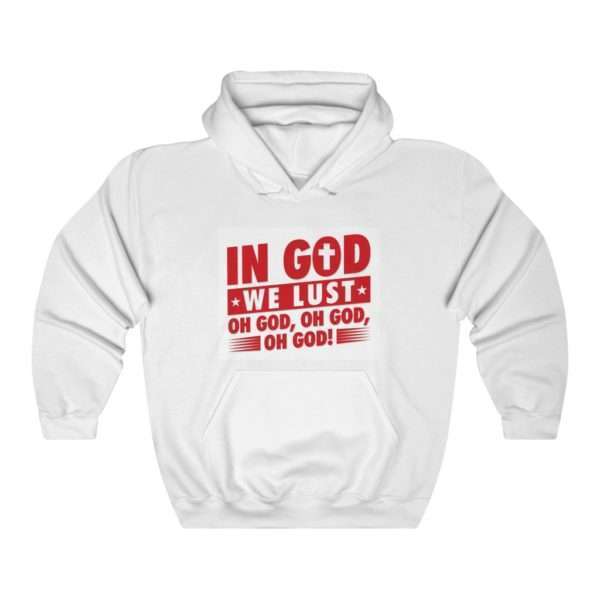 In God We Lust. Oh God, Oh God, Oh God! Unisex Heavy Blend™ Hooded Sweatshirt