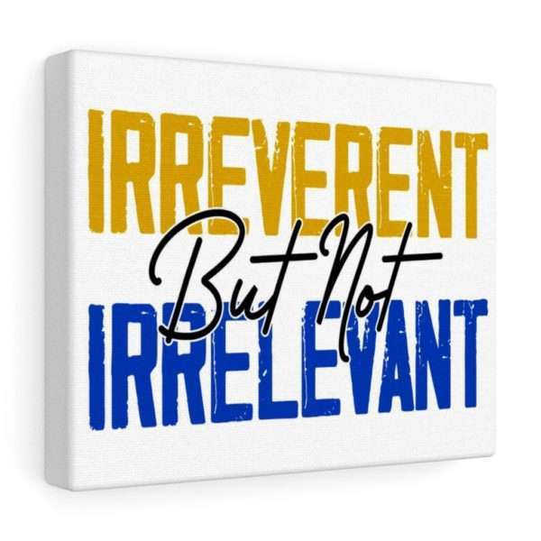 Irreverent But Not Irrelevant Canvas Gallery Wraps - Image 5