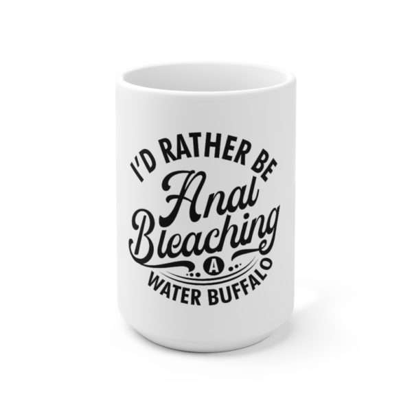 I'd Rather Be Anal Bleaching a Water Buffalo Ceramic Mug 15oz