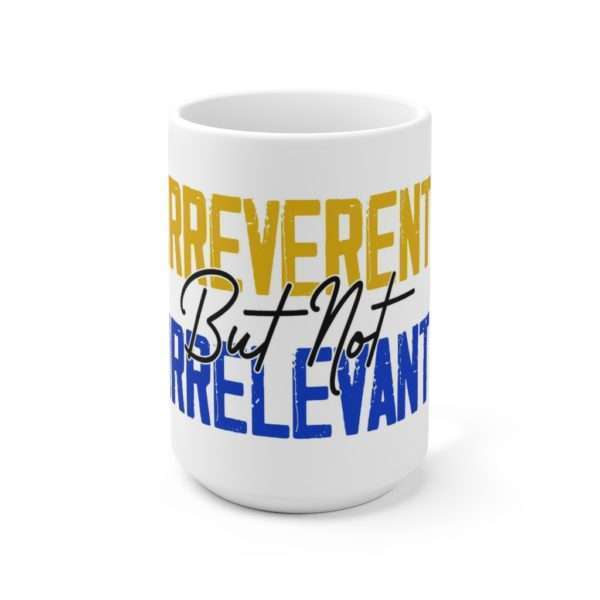 Irreverent But Not Irrelevant Ceramic Mug 15oz