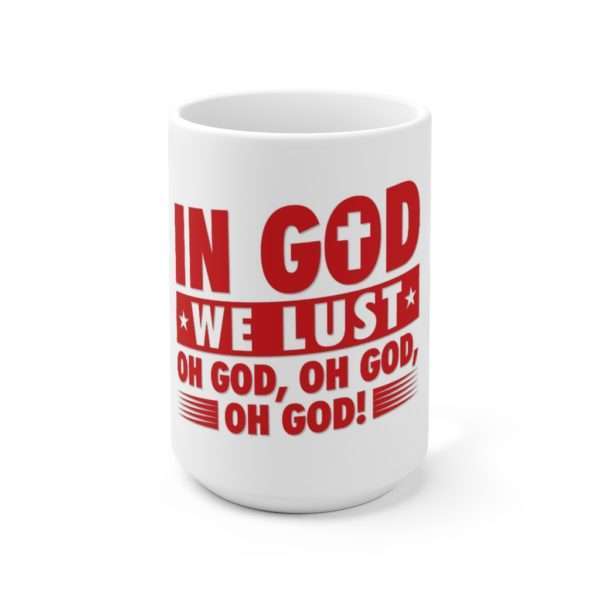 In God We Lust. Oh God, Oh God, Oh God! Ceramic Mug 15oz