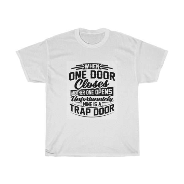 When One Door Closes Another One Opens. Unfortunately, Mine Is a Trap Door. Unisex Heavy Cotton Tee