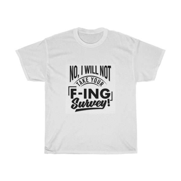 No, I Will Not Take Your F-ing Survey! Unisex Heavy Cotton Tee