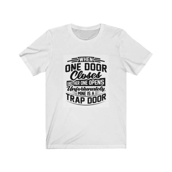 When One Door Closes Another One Opens. Unfortunately, Mine Is a Trap Door. Unisex Jersey Short Sleeve Tee