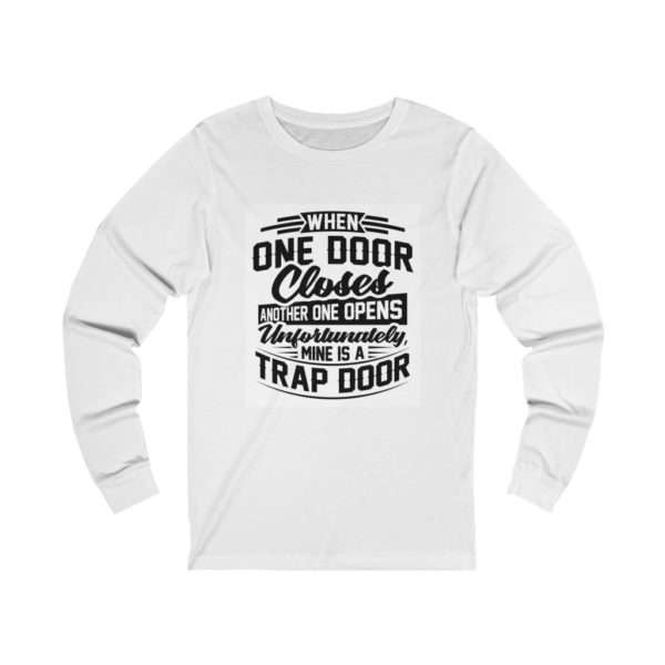 When One Door Closes Another One Opens. Unfortunately, Mine Is a Trap Door. Unisex Jersey Long Sleeve Tee