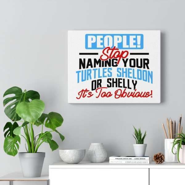 People! Stop Naming Your Turtles Sheldon or Shelly, It's Too Obvious! Canvas Gallery Wraps - Image 10