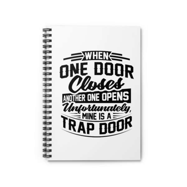 When One Door Closes Another One Opens. Unfortunately, Mine Is a Trap Door. Spiral Notebook - Ruled Line - Image 2