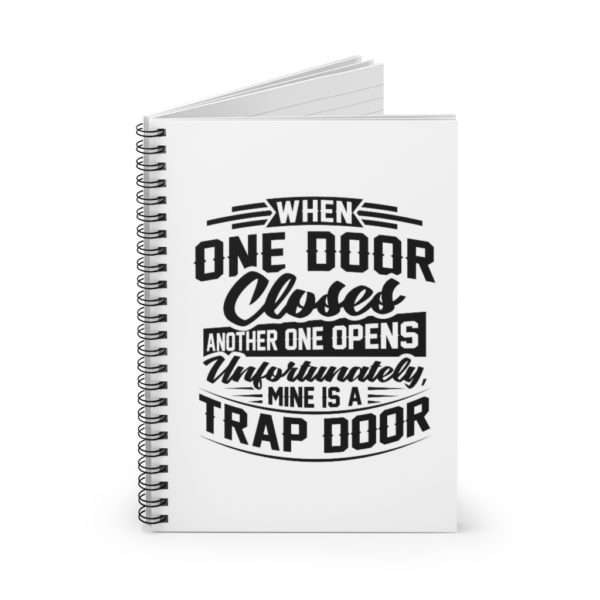 When One Door Closes Another One Opens. Unfortunately, Mine Is a Trap Door. Spiral Notebook - Ruled Line - Image 3