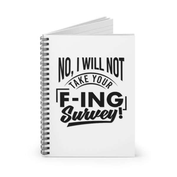 No, I Will Not Take Your F-ing Survey! Spiral Notebook - Ruled Line - Image 3