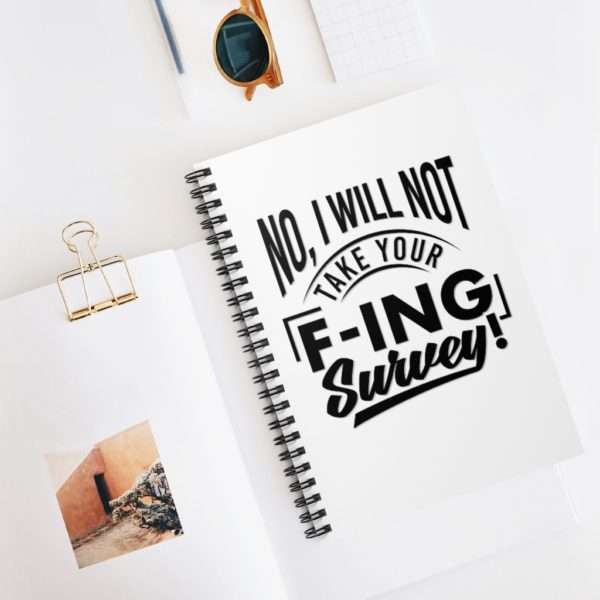 No, I Will Not Take Your F-ing Survey! Spiral Notebook - Ruled Line