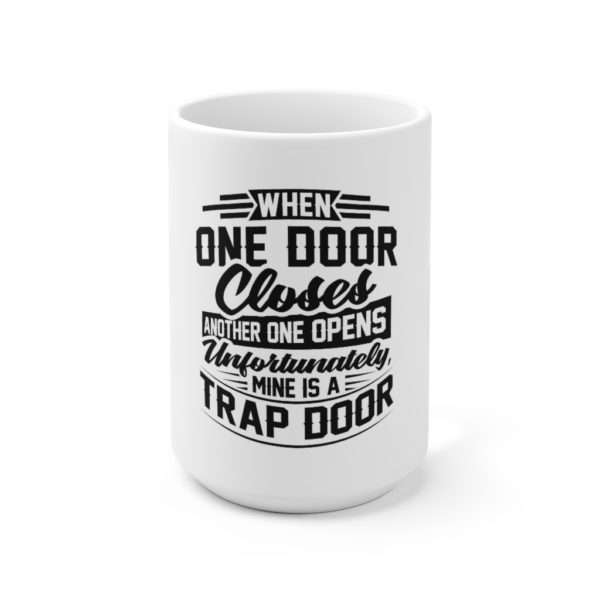 When One Door Closes Another One Opens. Unfortunately, Mine Is a Trap Door. Ceramic Mug 15oz