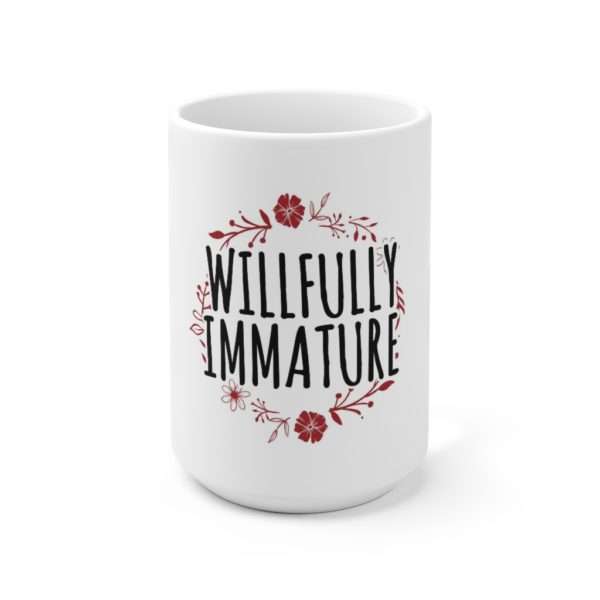 Willfully Immature Ceramic Mug 15oz