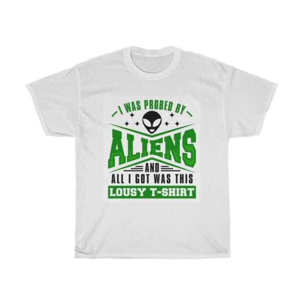 I Was Probed By Aliens and All I Got Was This Lousy T-shirt Unisex Heavy Cotton Tee