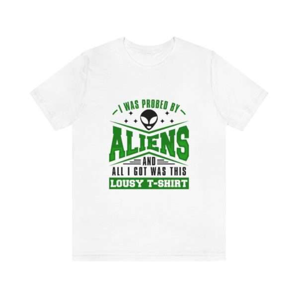 I Was Probed By Aliens and All I Got Was This Lousy T-shirt Unisex Jersey Short Sleeve Tee - Image 2