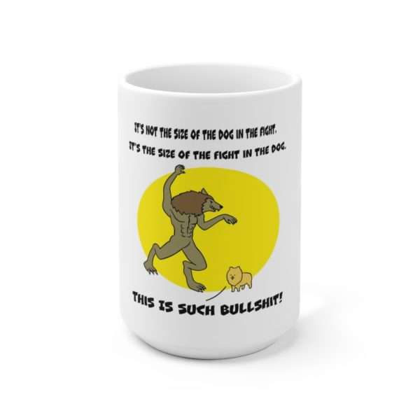 It's Not the Size of the Dog in the Fight Ceramic Mug 15oz