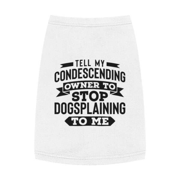 Tell My Condescending Owner to Stop Dogsplaining to Me Pet Tank Top - Image 2